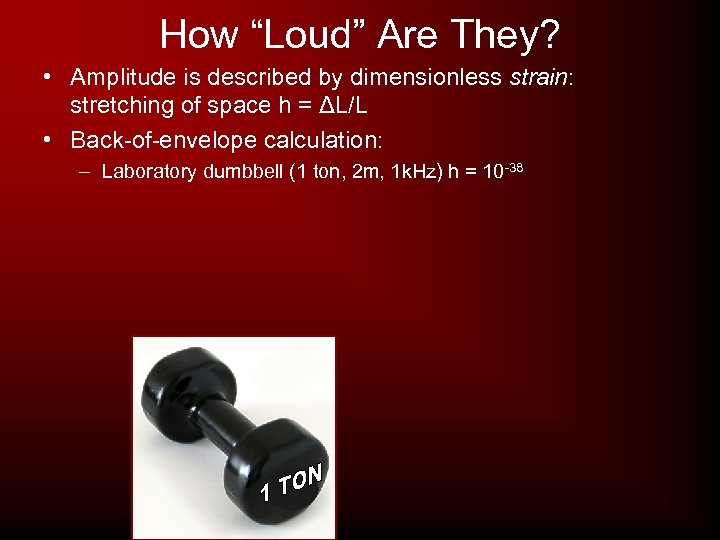 How “Loud” Are They? • Amplitude is described by dimensionless strain: stretching of space