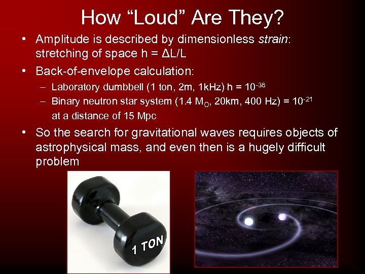 How “Loud” Are They? • Amplitude is described by dimensionless strain: stretching of space
