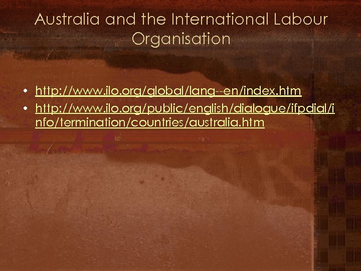Australia and the International Labour Organisation • http: //www. ilo. org/global/lang--en/index. htm • http: