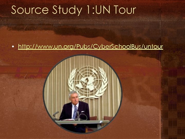 Source Study 1: UN Tour • http: //www. un. org/Pubs/Cyber. School. Bus/untour 