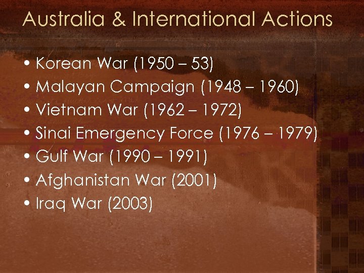 Australia & International Actions • Korean War (1950 – 53) • Malayan Campaign (1948