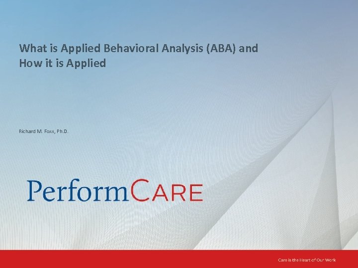 What is Applied Behavioral Analysis (ABA) and How it is Applied Richard M. Foxx,