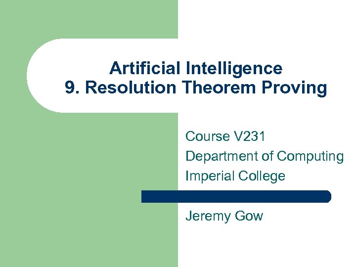 Artificial Intelligence 9. Resolution Theorem Proving Course V 231 Department of Computing Imperial College