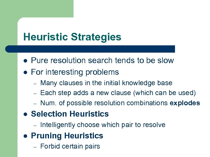 Heuristic Strategies l l Pure resolution search tends to be slow For interesting problems
