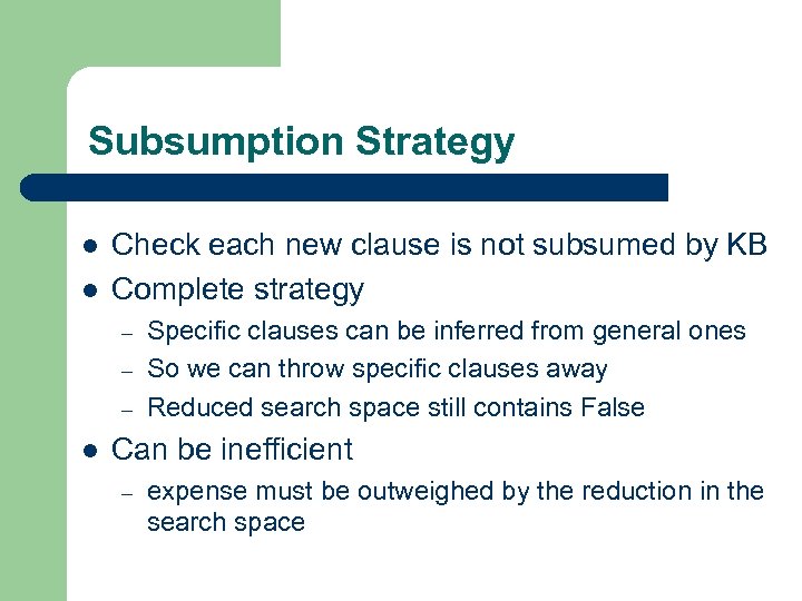 Subsumption Strategy l l Check each new clause is not subsumed by KB Complete