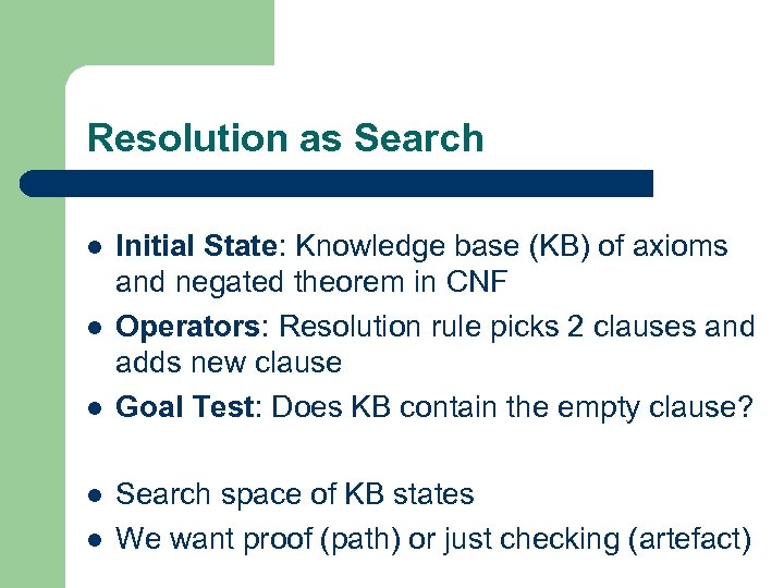 Resolution as Search l l l Initial State: Knowledge base (KB) of axioms and