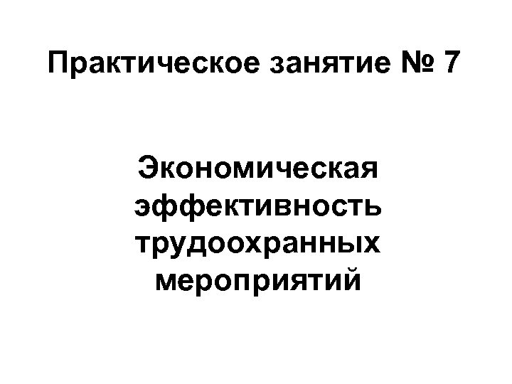 Практическое занятие № 7 Экономическая эффективность трудоохранных мероприятий 