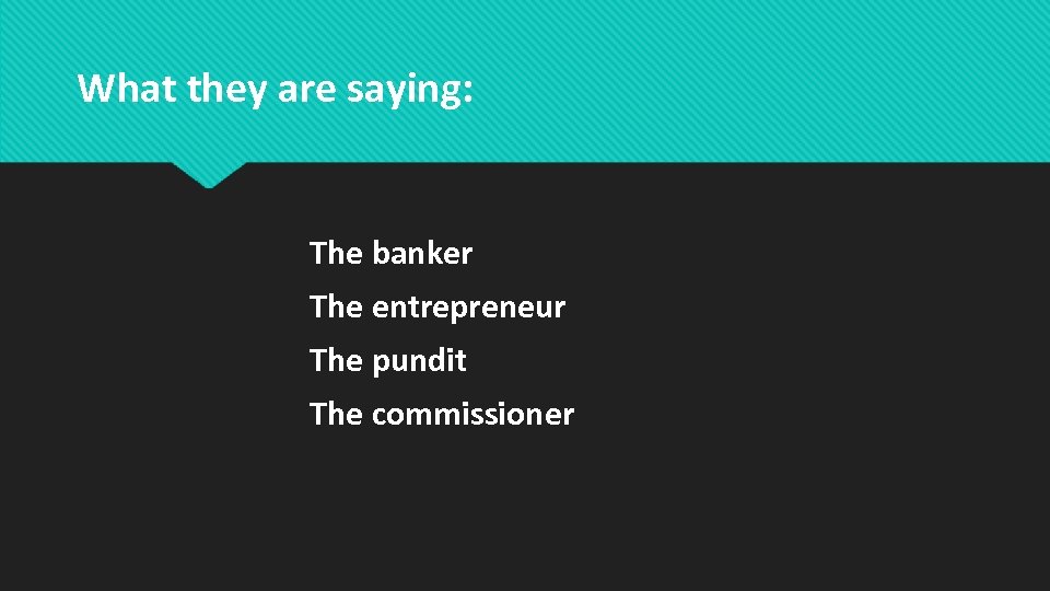 What they are saying: The banker The entrepreneur The pundit The commissioner 