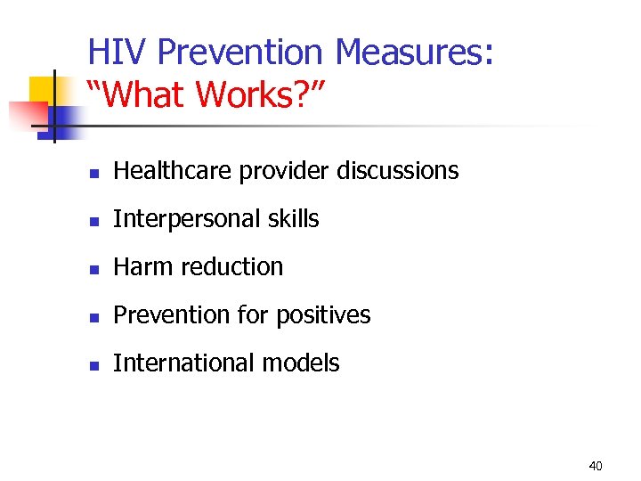 HIV Prevention Measures: “What Works? ” Healthcare provider discussions Interpersonal skills Harm reduction Prevention