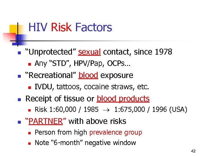 HIV Risk Factors “Unprotected” sexual contact, since 1978 “Recreational” blood exposure IVDU, tattoos, cocaine