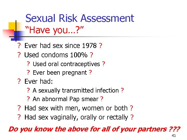 Sexual Risk Assessment “Have you…? ” ? Ever had sex since 1978 ? ?