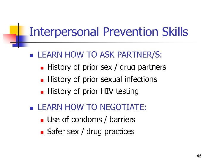 Interpersonal Prevention Skills LEARN HOW TO ASK PARTNER/S: History of prior sexual infections History