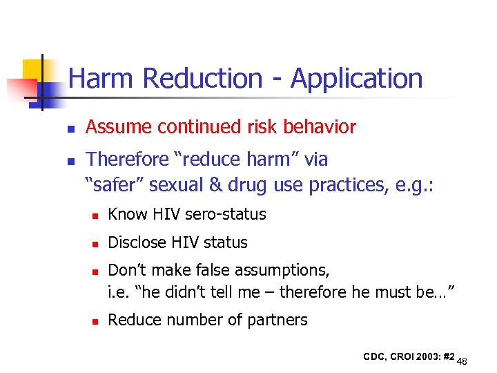 Harm Reduction - Application Assume continued risk behavior Therefore “reduce harm” via “safer” sexual