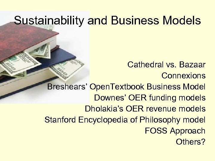 Sustainability and Business Models Cathedral vs. Bazaar Connexions Breshears’ Open. Textbook Business Model Downes’