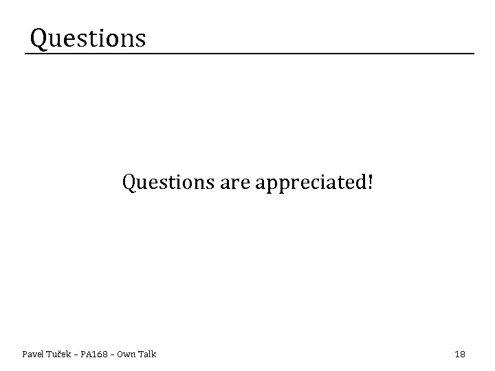 Questions are appreciated! Pavel Tuček – PA 168 – Own Talk 18 