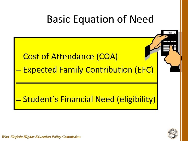 Basic Equation of Need Cost of Attendance (COA) - Expected Family Contribution (EFC) =