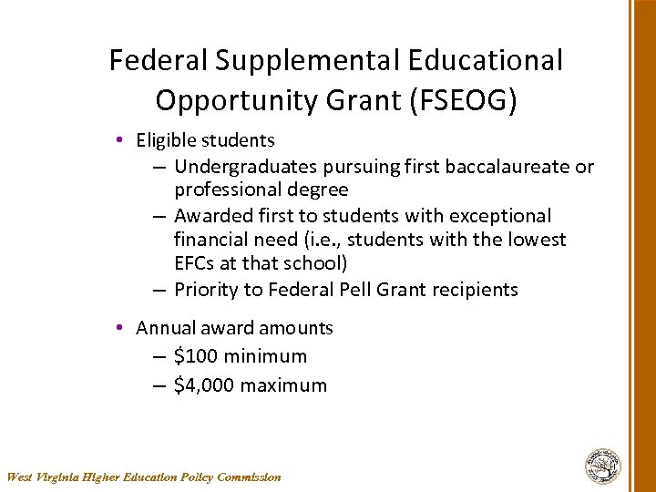 Federal Supplemental Educational Opportunity Grant (FSEOG) • Eligible students – Undergraduates pursuing first baccalaureate