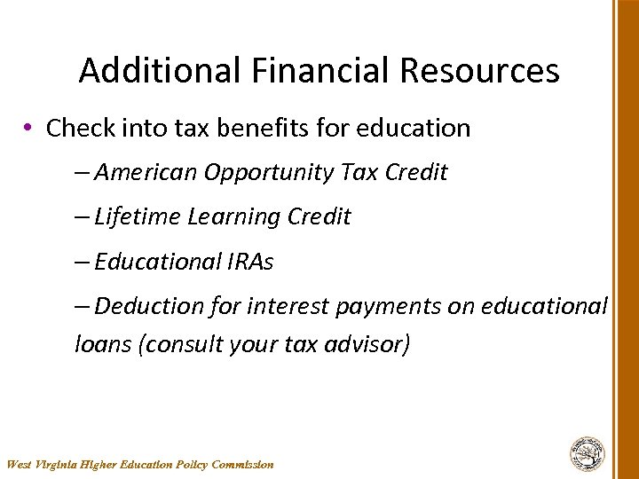 Additional Financial Resources • Check into tax benefits for education – American Opportunity Tax