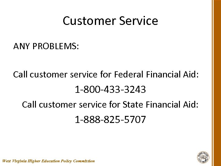 Customer Service ANY PROBLEMS: Call customer service for Federal Financial Aid: 1 -800 -433
