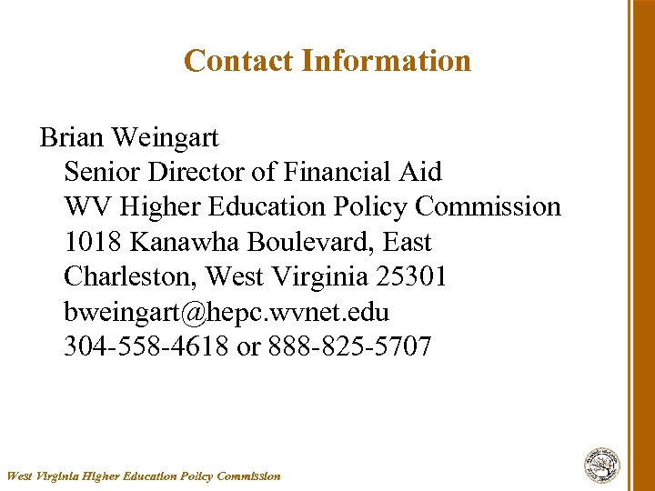 Contact Information Brian Weingart Senior Director of Financial Aid WV Higher Education Policy Commission