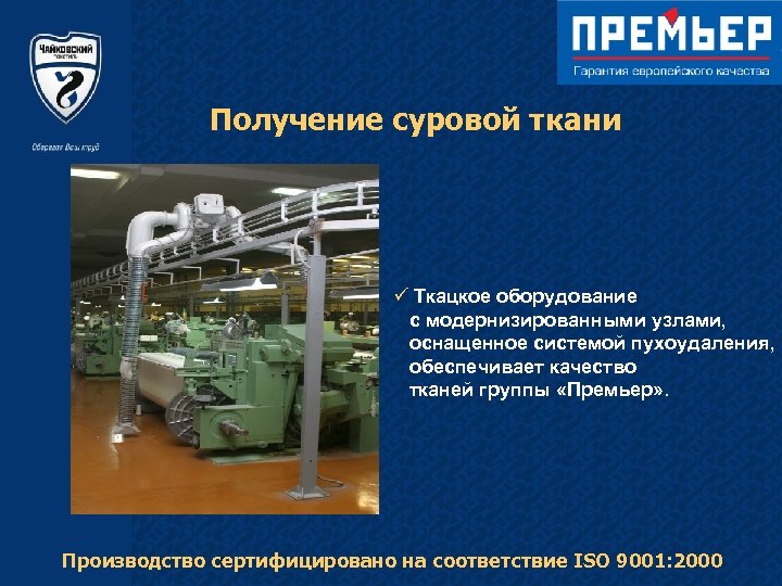 Получение суровой ткани ü Ткацкое оборудование с модернизированными узлами, оснащенное системой пухоудаления, обеспечивает качество