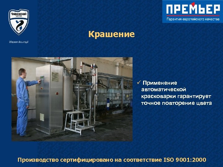 Крашение ü Применение автоматической красковарки гарантирует точное повторение цвета Производство сертифицировано на соответствие ISO
