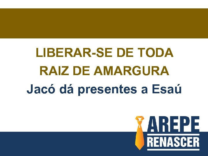 LIBERAR-SE DE TODA RAIZ DE AMARGURA Jacó dá presentes a Esaú 