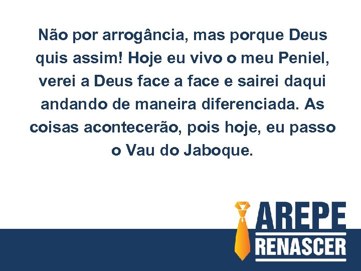 Não por arrogância, mas porque Deus quis assim! Hoje eu vivo o meu Peniel,