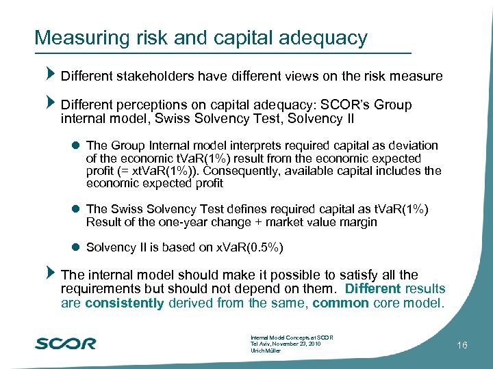 Measuring risk and capital adequacy Different stakeholders have different views on the risk measure