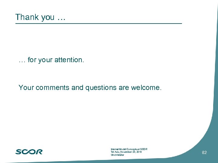 Thank you … … for your attention. Your comments and questions are welcome. Internal