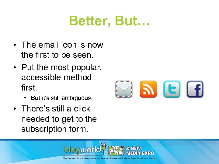 Better, But… • The email icon is now the first to be seen. •