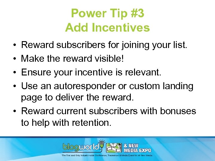 Power Tip #3 Add Incentives • • Reward subscribers for joining your list. Make