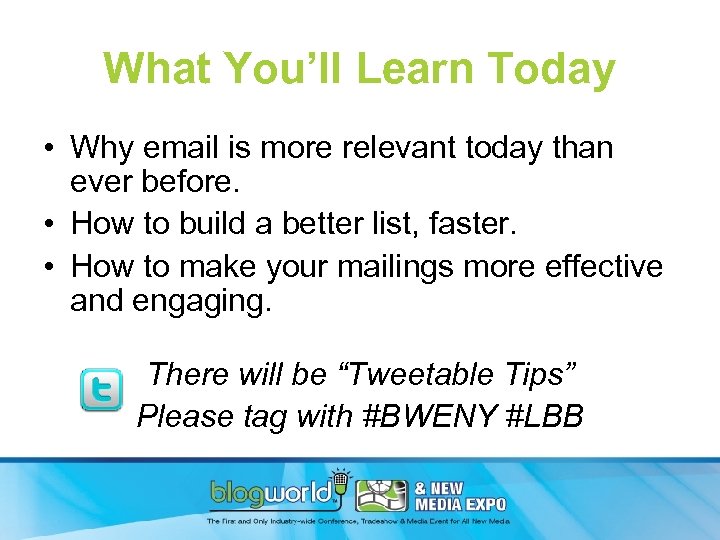 What You’ll Learn Today • Why email is more relevant today than ever before.