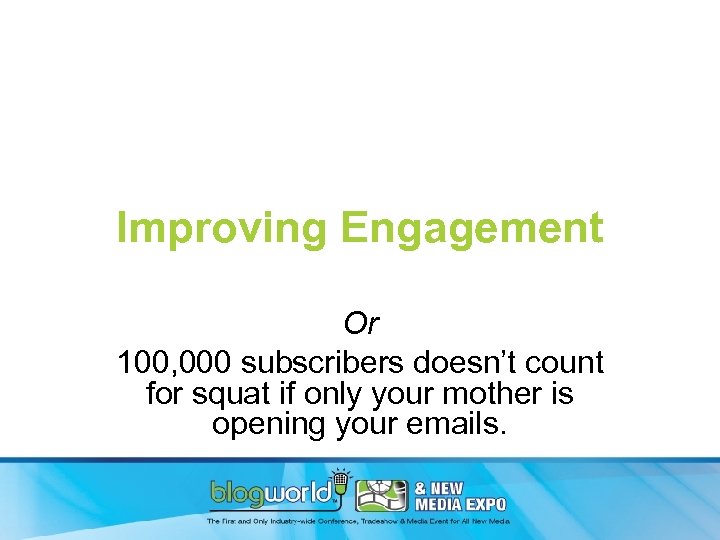 Improving Engagement Or 100, 000 subscribers doesn’t count for squat if only your mother