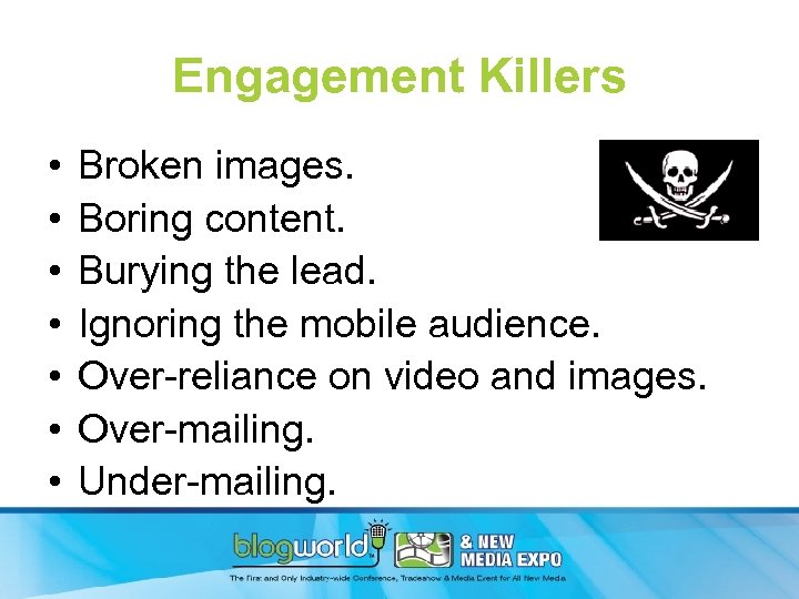 Engagement Killers • • Broken images. Boring content. Burying the lead. Ignoring the mobile