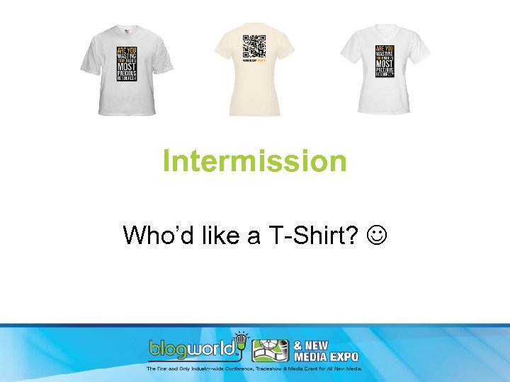 Intermission Who’d like a T-Shirt? 