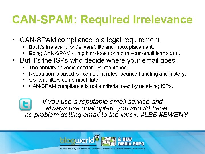 CAN-SPAM: Required Irrelevance • CAN-SPAM compliance is a legal requirement. • But it’s irrelevant