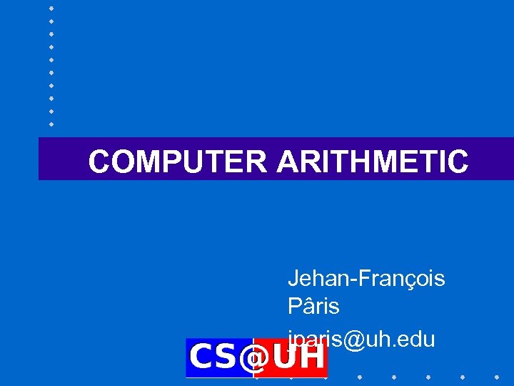 COMPUTER ARITHMETIC Jehan-François Pâris jparis@uh. edu 