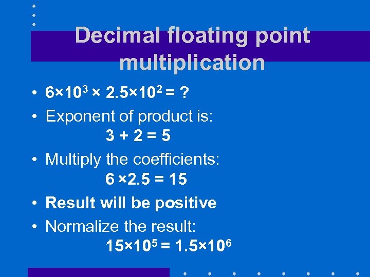 Decimal floating point multiplication • 6× 103 × 2. 5× 102 = ? •