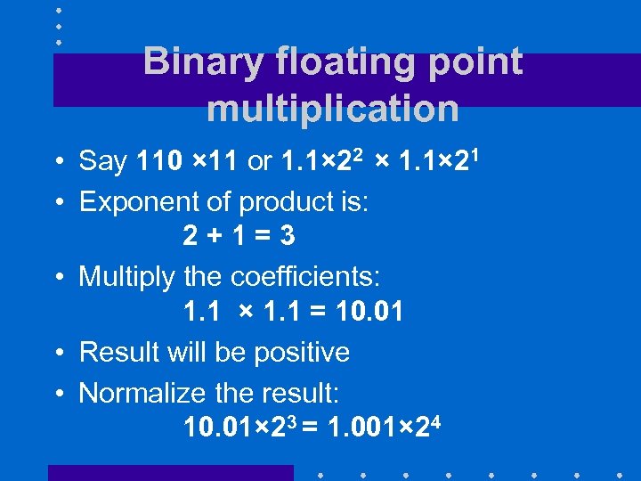 Binary floating point multiplication • Say 110 × 11 or 1. 1× 22 ×