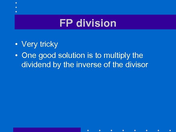 FP division • Very tricky • One good solution is to multiply the dividend