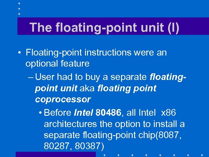 The floating-point unit (I) • Floating-point instructions were an optional feature – User had