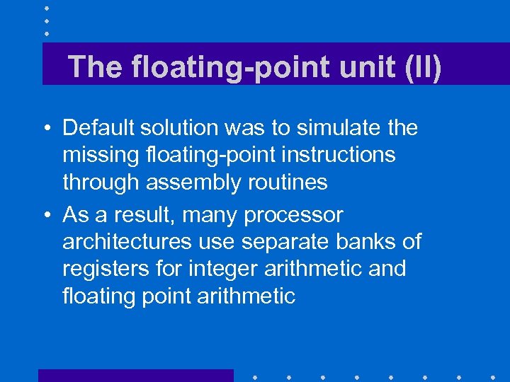 The floating-point unit (II) • Default solution was to simulate the missing floating-point instructions