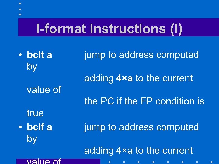 I-format instructions (I) • bclt a by jump to address computed adding 4×a to