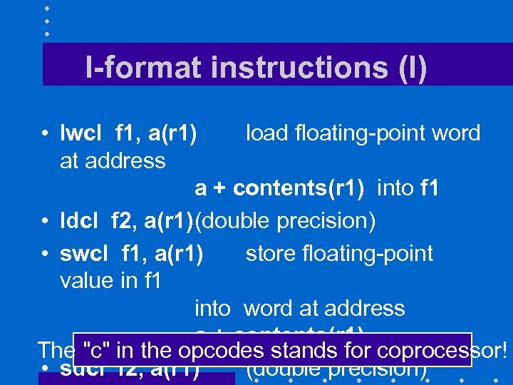 I-format instructions (I) • lwcl f 1, a(r 1) load floating-point word at address