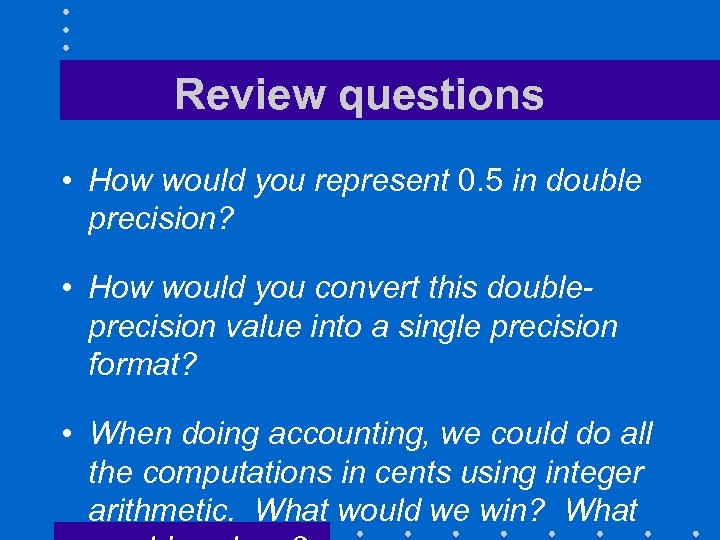 Review questions • How would you represent 0. 5 in double precision? • How