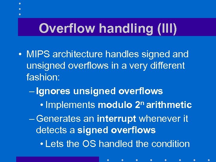 Overflow handling (III) • MIPS architecture handles signed and unsigned overflows in a very