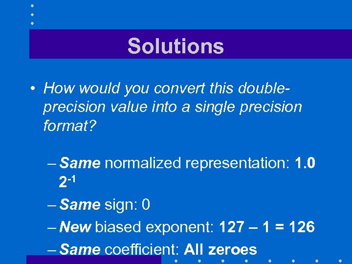 Solutions • How would you convert this doubleprecision value into a single precision format?