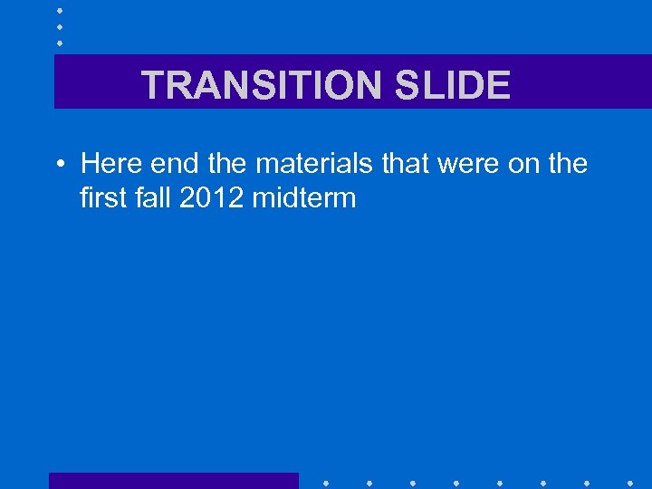 TRANSITION SLIDE • Here end the materials that were on the first fall 2012