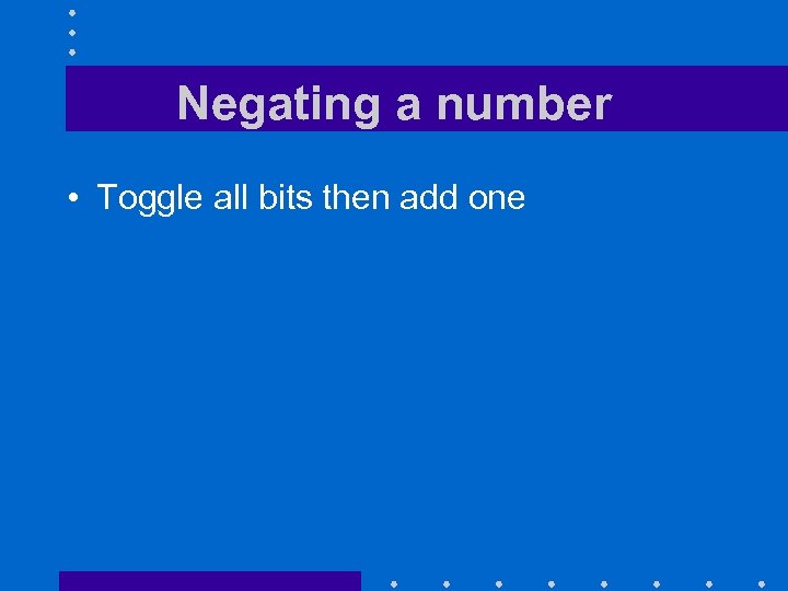 Negating a number • Toggle all bits then add one 